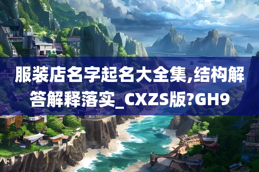 服装店名字起名大全集,结构解答解释落实_CXZS版?GH9