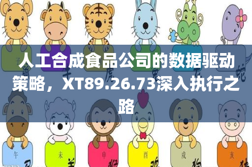 人工合成食品公司的数据驱动策略，XT89.26.73深入执行之路