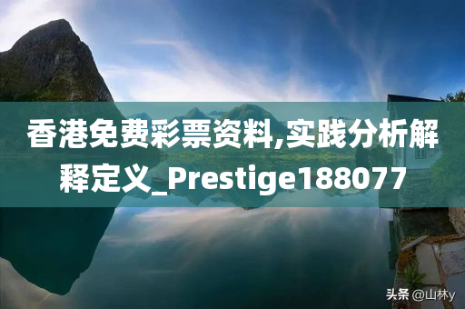 香港免费彩票资料,实践分析解释定义_Prestige188077