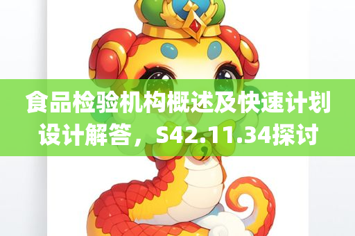 食品检验机构概述及快速计划设计解答，S42.11.34探讨