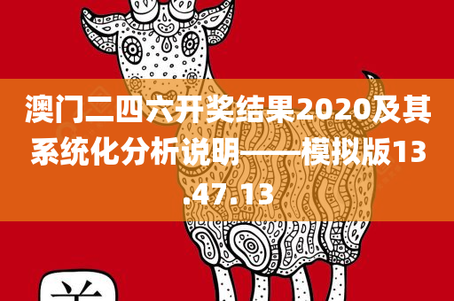 澳门二四六开奖结果2020及其系统化分析说明——模拟版13.47.13