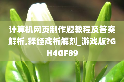 计算机网页制作题教程及答案解析,释经戏析解刻_游戏版?GH4GF89