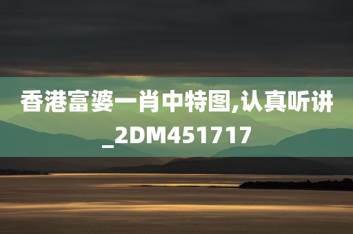 香港富婆一肖中特图,认真听讲_2DM451717