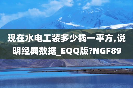 现在水电工装多少钱一平方,说明经典数据_EQQ版?NGF89