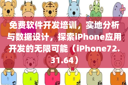 免费软件开发培训，实地分析与数据设计，探索iPhone应用开发的无限可能（iPhone72.31.64）