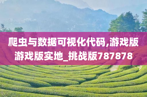 爬虫与数据可视化代码,游戏版游戏版实地_挑战版787878